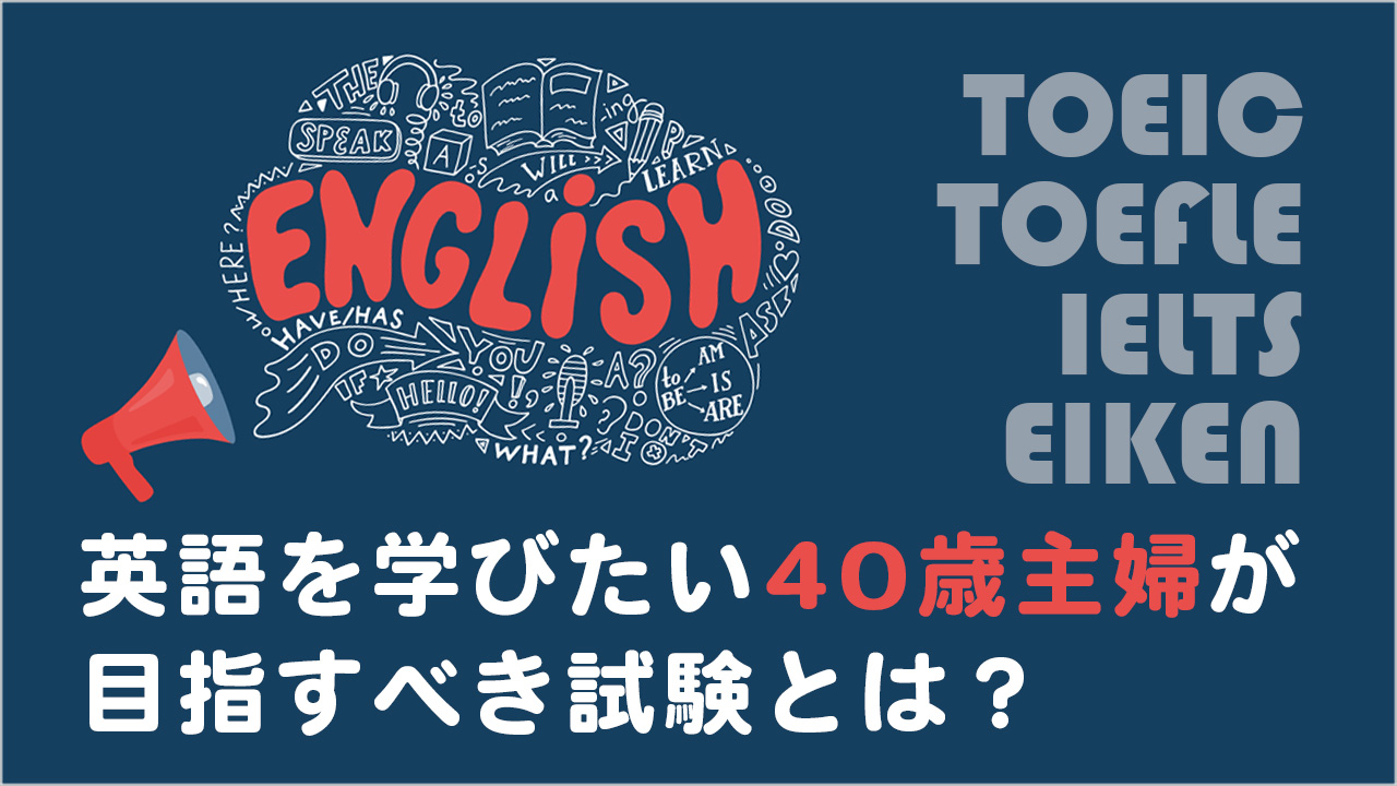 TOEFL・TOEIC・英検・IELTSの違いとは？英語を学びたい40歳主婦が目指すべき試験はどれ？